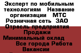 Эксперт по мобильным технологиям › Название организации ­ МТС, Розничная сеть, ЗАО › Отрасль предприятия ­ Продажи › Минимальный оклад ­ 60 000 - Все города Работа » Вакансии   . Башкортостан респ.,Баймакский р-н